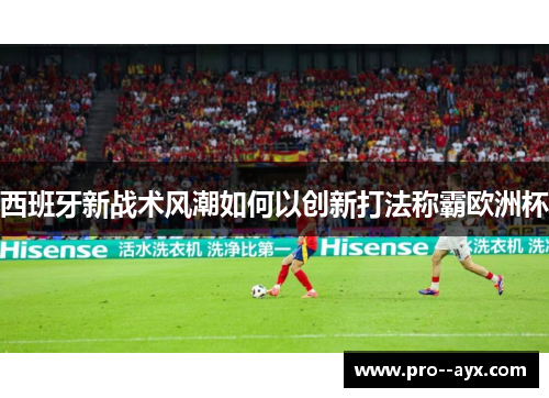 西班牙新战术风潮如何以创新打法称霸欧洲杯 西班牙新战术风潮如何以创新打法称霸欧洲杯
