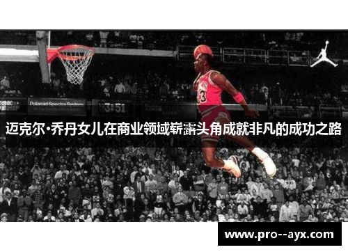 迈克尔·乔丹女儿在商业领域崭露头角成就非凡的成功之路
