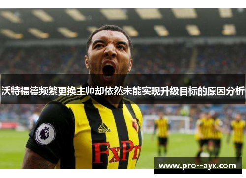 沃特福德频繁更换主帅却依然未能实现升级目标的原因分析