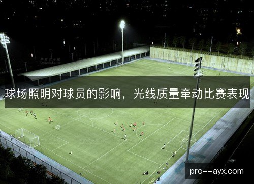 球场照明对球员的影响,光线质量牵动比赛表现 球场照明对球员的影响,光线质量牵动比赛表现